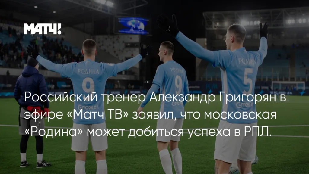 Российский тренер Александр Григорян в эфире «Матч ТВ» заявил, что московская «Родина» может добиться успеха в РПЛ.